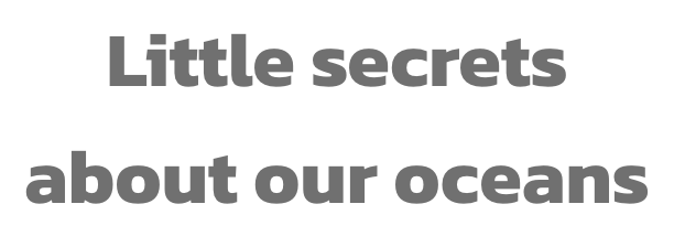 Little secrets about our oceans