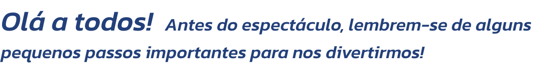 Ol a todos!  Antes do espectculo, lembrem-se de alguns pequenos passos importantes para nos divertirmos!