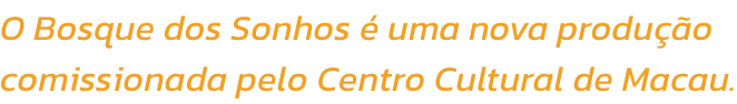 O Bosque dos Sonhos  uma nova produo 
comissionada pelo Centro Cultural de Macau.