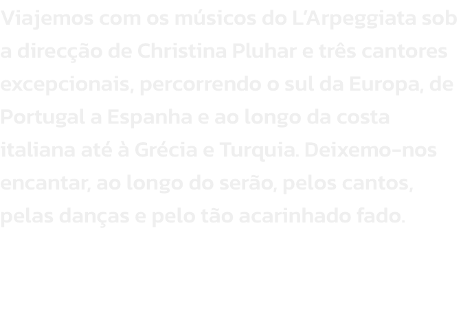 Viajemos com os msicos do LArpeggiata sob a direco de Christina Pluhar e trs cantores excepcionais, percorrendo o sul da Europa, de Portugal a Espanha e ao longo da costa italiana at  Grcia e Turquia. Deixemo-nos encantar, ao longo do sero, pelos 