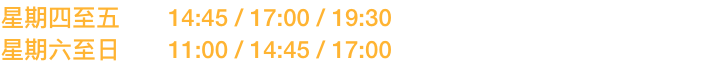 14:45 / 17:00 / 19:30
	11:00 / 14:45 / 17:00