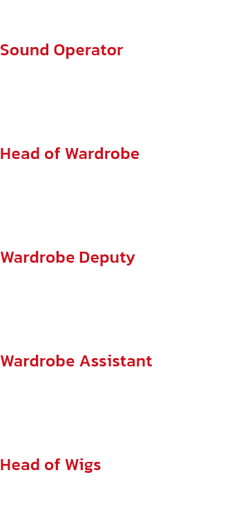 Sound Operator
Dominykas Naruis

Head of Wardrobe
Gemma Bishop

Wardrobe Deputy
Orlaith Thornton

Wardrobe Assistant
Inca Jaakson

Head of Wigs
Elizabeth Rider