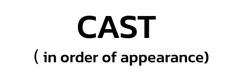 CAST 
 in order of appearance)