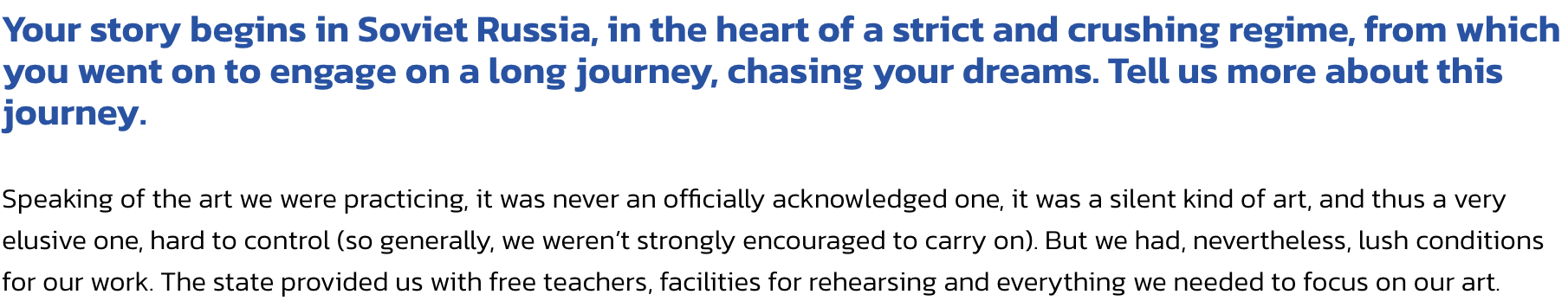 Your story begins in Soviet Russia, in the heart of a strict and crushing regime, from which you went on to engage on a long journey, chasing your dreams. Tell us more about this journey.

Speaking of the art we were practicing, it was never an officially 
