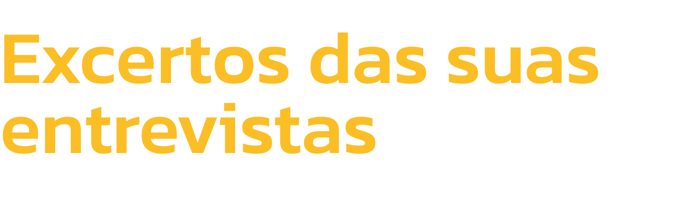 Excertos das suas entrevistas