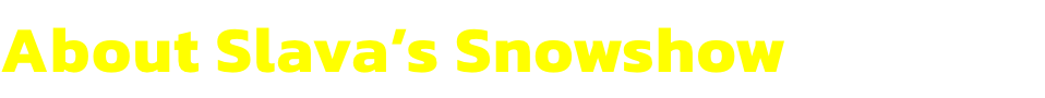 About Slavas Snowshow