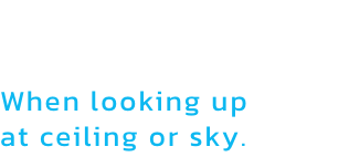 Favourite movie

When looking up 
at ceiling or sky.