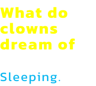 What do clowns dream of

Sleeping.