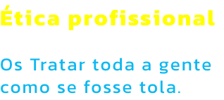 tica profissional

Os Tratar toda a gente como se fosse tola.