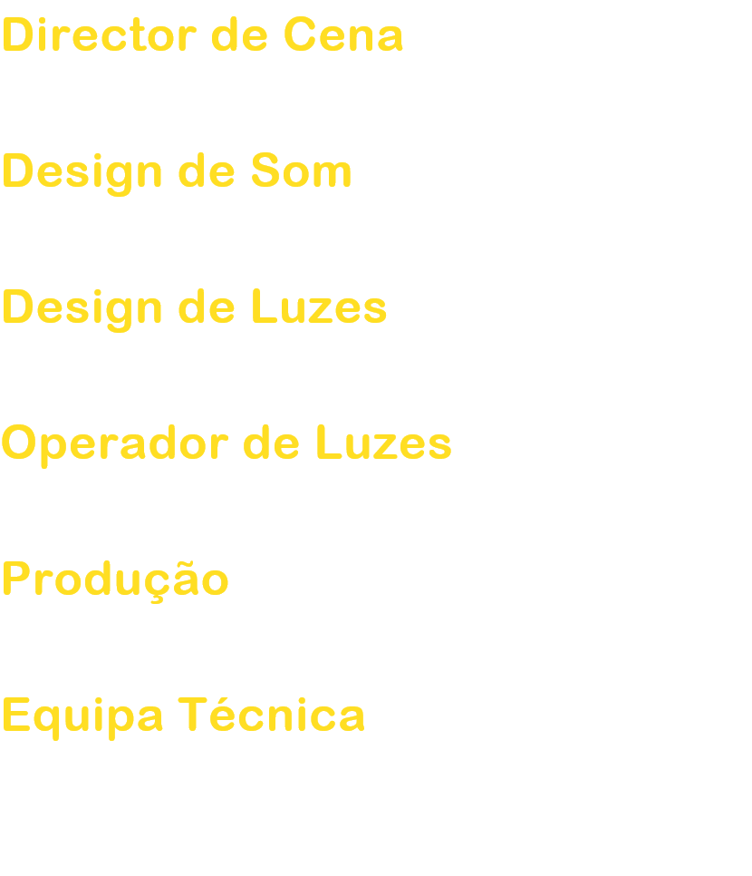 Director de Cena
Sato Haruhiko

Design de Som
Kato Chieri

Design de Luzes
Sakamoto Yoshimi

Operador de Luzes
Yatsunami Mihoko

Produo
Shimanuki Yumi

Equipa Tcnica
Miyazawa Yasunori / Ino Akiko / Ishida Michihiko
