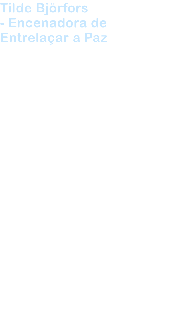 Tilde Bjrfors 
- Encenadora de 
Entrelaar a Paz
Enquanto lder artstica inovadora, encenadora, dramaturga e investigadora, Tilde Bjrfors transcende as fronteiras da arte. Tendo adoptado o circo como a sua linguagem principal, teceu habilmente colabora