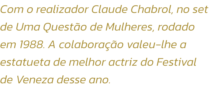 Com o realizador Claude Chabrol, no set de Uma Questo de Mulheres, rodado em 1988. A colaborao valeu-lhe a estatueta de melhor actriz do Festival de Veneza desse ano. 